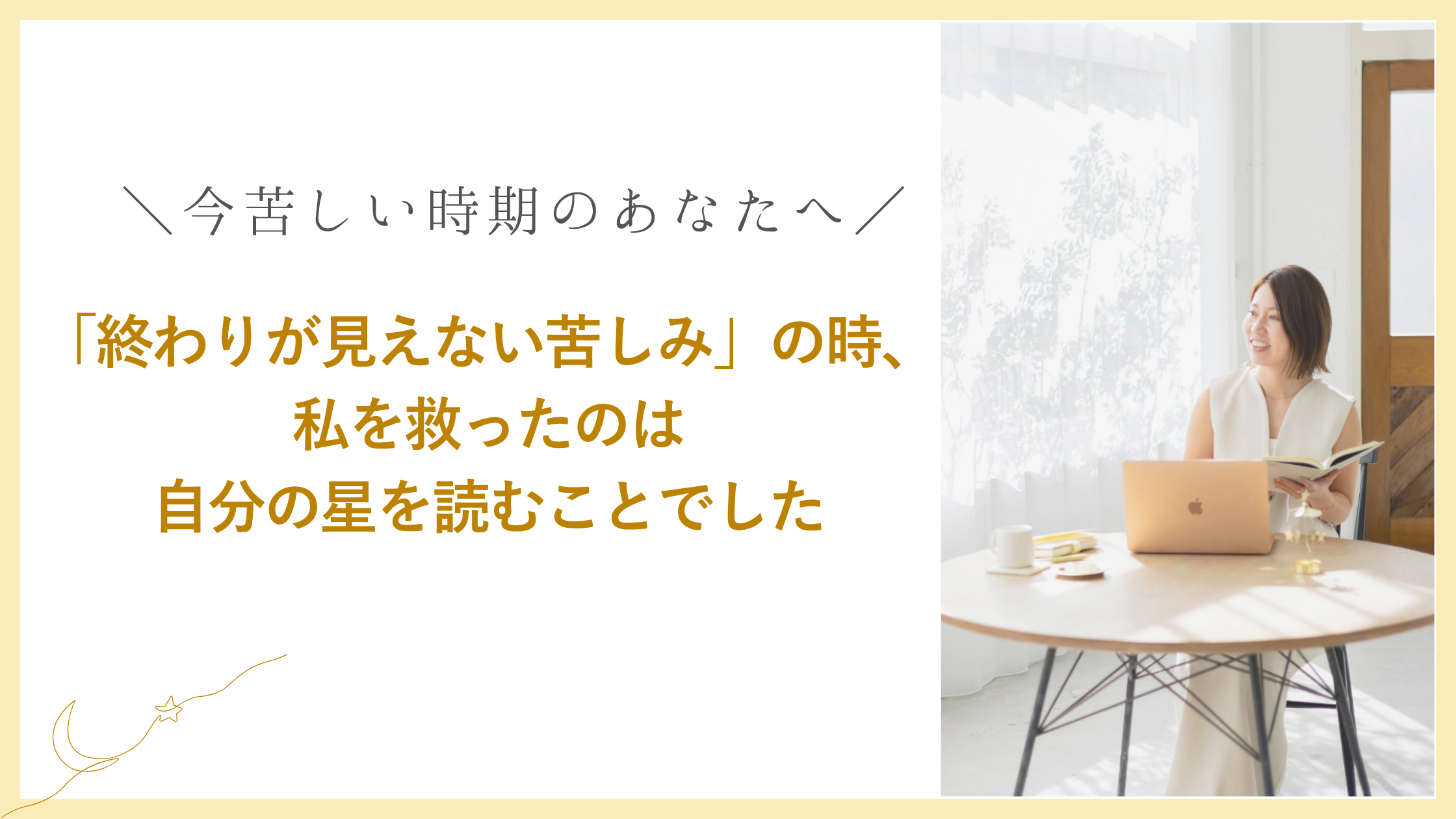 「終わりが見えない苦しみ」の中にいた時、私を救ったのは自分の星を読むことでした